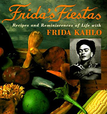 Frida's Fiestas: Recipes and Reminiscences of Life with Frida Kahlo: A Cookbook